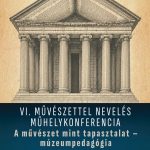 VI. Művészettel nevelés műhelykonferencia: A művészet mint tapasztalat – múzeumpedagógia